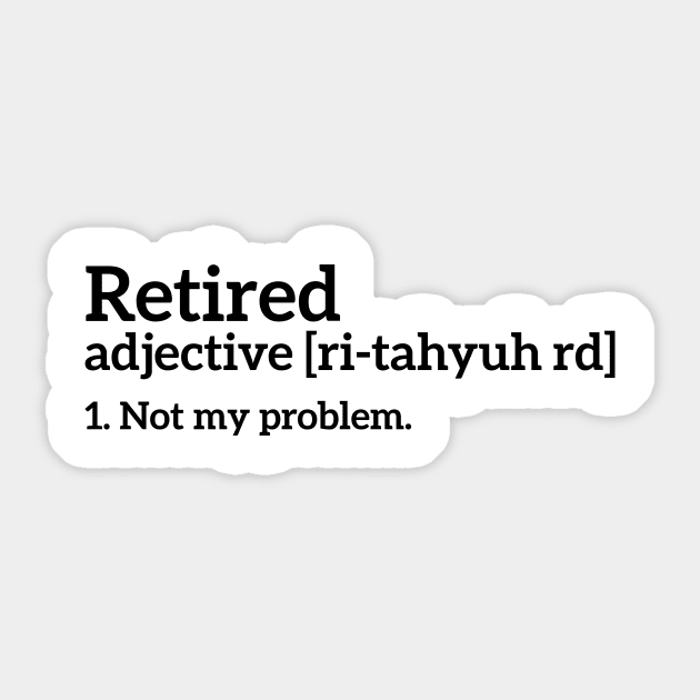 Retired - Not my problem funny t-shirt Sticker by RedYolk